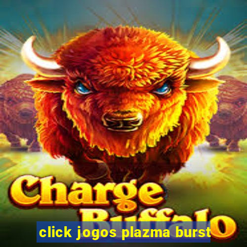 click jogos plazma burst